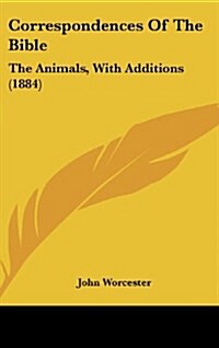 Correspondences of the Bible: The Animals, with Additions (1884) (Hardcover)