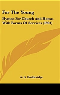 For the Young: Hymns for Church and Home, with Forms of Services (1904) (Hardcover)