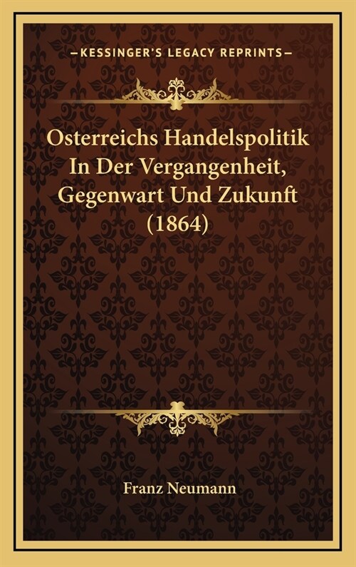 Osterreichs Handelspolitik in Der Vergangenheit, Gegenwart Und Zukunft (1864) (Hardcover)