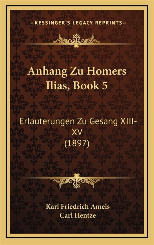 Anhang Zu Homers Ilias, Book 5: Erlauterungen Zu Gesang XIII-XV (1897) (Hardcover)