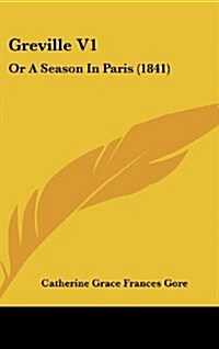 Greville V1: Or a Season in Paris (1841) (Hardcover)