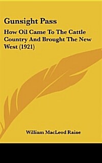 Gunsight Pass: How Oil Came to the Cattle Country and Brought the New West (1921) (Hardcover)