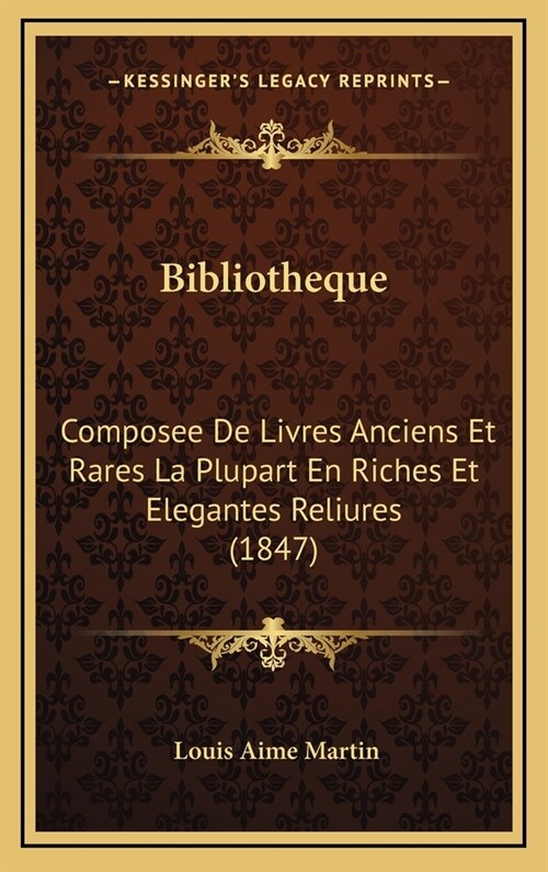 Bibliotheque: Composee de Livres Anciens Et Rares La Plupart En Riches Et Elegantes Reliures (1847) (Hardcover)