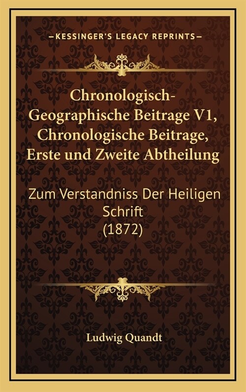 Chronologisch-Geographische Beitrage V1, Chronologische Beitrage, Erste Und Zweite Abtheilung: Zum Verstandniss Der Heiligen Schrift (1872) (Hardcover)