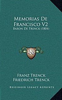 Memorias de Francisco V2: Baron de Trenck (1804) (Hardcover)