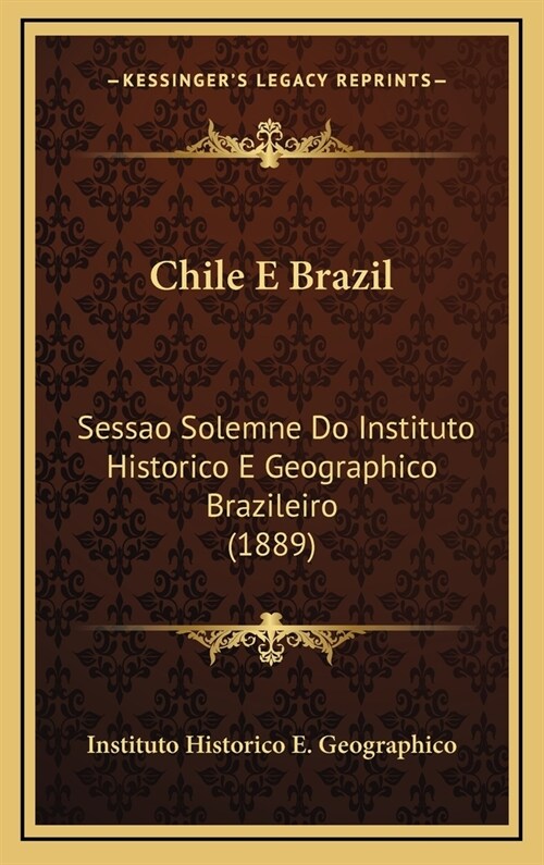 Chile E Brazil: Sessao Solemne Do Instituto Historico E Geographico Brazileiro (1889) (Hardcover)