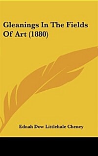 Gleanings in the Fields of Art (1880) (Hardcover)