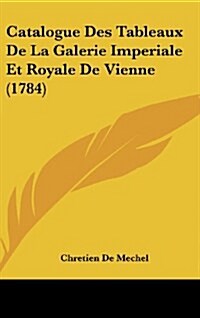 Catalogue Des Tableaux de La Galerie Imperiale Et Royale de Vienne (1784) (Hardcover)