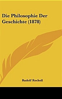 Die Philosophie Der Geschichte (1878) (Hardcover)