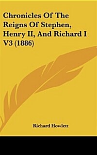 Chronicles of the Reigns of Stephen, Henry II, and Richard I V3 (1886) (Hardcover)