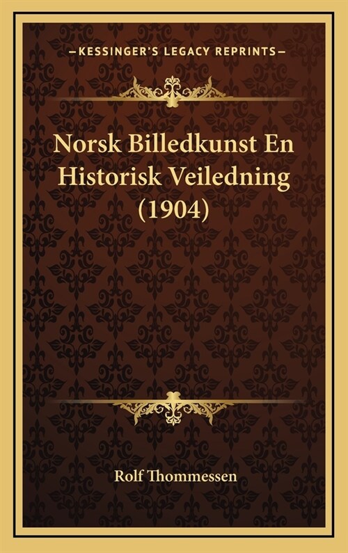 Norsk Billedkunst En Historisk Veiledning (1904) (Hardcover)