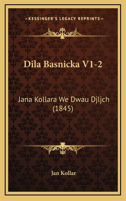 Dila Basnicka V1-2: Jana Kollara We Dwau Djljch (1845) (Hardcover)