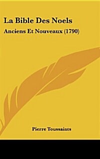 La Bible Des Noels: Anciens Et Nouveaux (1790) (Hardcover)