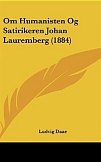 Om Humanisten Og Satirikeren Johan Lauremberg (1884) (Hardcover)