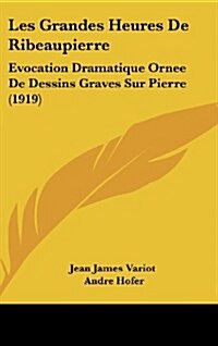 Les Grandes Heures de Ribeaupierre: Evocation Dramatique Ornee de Dessins Graves Sur Pierre (1919) (Hardcover)