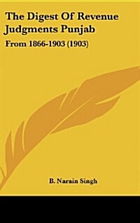 The Digest of Revenue Judgments Punjab: From 1866-1903 (1903) (Hardcover)