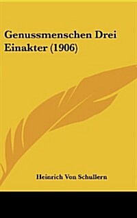 Genussmenschen Drei Einakter (1906) (Hardcover)