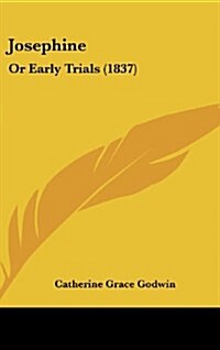 Josephine: Or Early Trials (1837) (Hardcover)