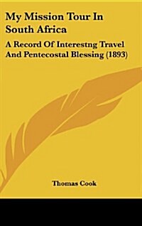 My Mission Tour in South Africa: A Record of Interestng Travel and Pentecostal Blessing (1893) (Hardcover)