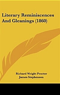 Literary Reminiscences and Gleanings (1860) (Hardcover)
