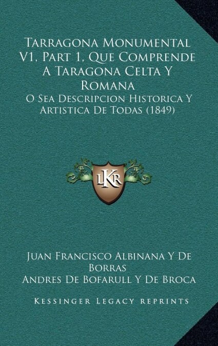 Tarragona Monumental V1, Part 1, Que Comprende a Taragona Celta y Romana: O Sea Descripcion Historica y Artistica de Todas (1849) (Hardcover)