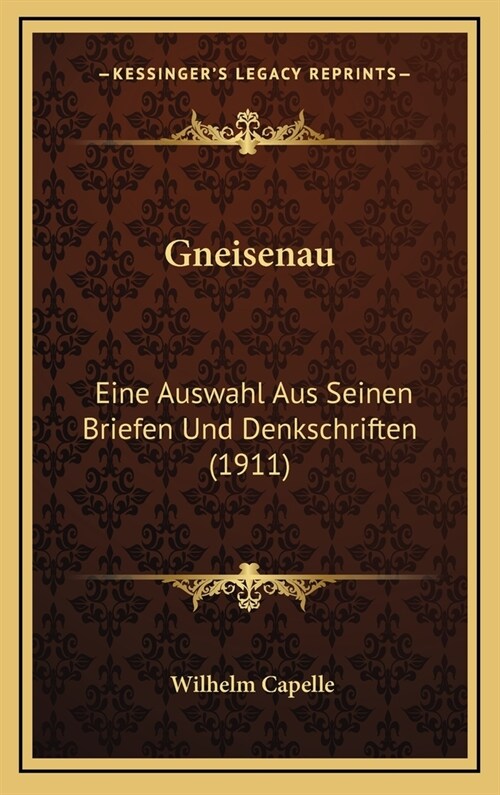 Gneisenau: Eine Auswahl Aus Seinen Briefen Und Denkschriften (1911) (Hardcover)