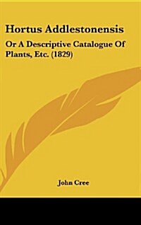 Hortus Addlestonensis: Or a Descriptive Catalogue of Plants, Etc. (1829) (Hardcover)