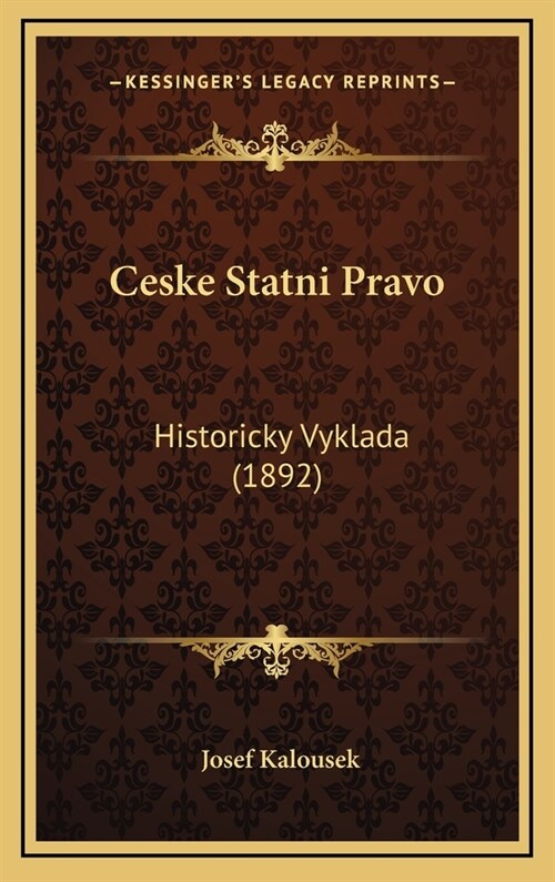 Ceske Statni Pravo: Historicky Vyklada (1892) (Hardcover)