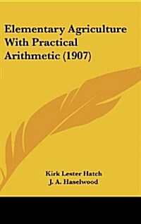 Elementary Agriculture with Practical Arithmetic (1907) (Hardcover)