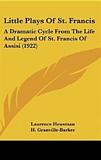 Little Plays of St. Francis: A Dramatic Cycle from the Life and Legend of St. Francis of Assisi (1922) (Hardcover)