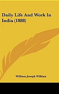Daily Life and Work in India (1888) (Hardcover)
