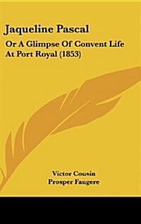 Jaqueline Pascal: Or a Glimpse of Convent Life at Port Royal (1853) (Hardcover)