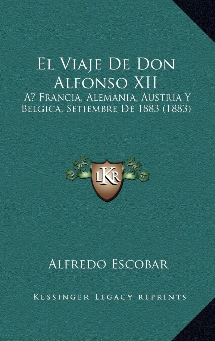 El Viaje de Don Alfonso XII: A Francia, Alemania, Austria y Belgica, Setiembre de 1883 (1883) (Hardcover)