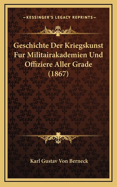 Geschichte Der Kriegskunst Fur Militairakademien Und Offiziere Aller Grade (1867) (Hardcover)