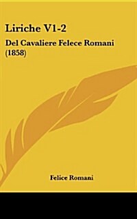 Liriche V1-2: del Cavaliere Felece Romani (1858) (Hardcover)