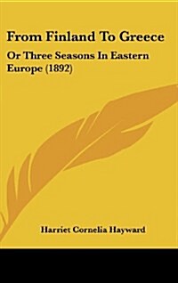 From Finland to Greece: Or Three Seasons in Eastern Europe (1892) (Hardcover)