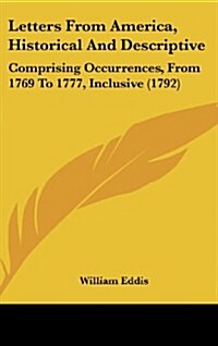 Letters from America, Historical and Descriptive: Comprising Occurrences, from 1769 to 1777, Inclusive (1792) (Hardcover)