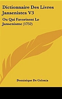 Dictionnaire Des Livres Jansenistes V3: Ou Qui Favorisent Le Jansenisme (1752) (Hardcover)