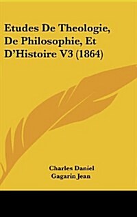 Etudes de Theologie, de Philosophie, Et DHistoire V3 (1864) (Hardcover)