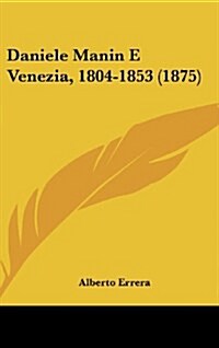 Daniele Manin E Venezia, 1804-1853 (1875) (Hardcover)