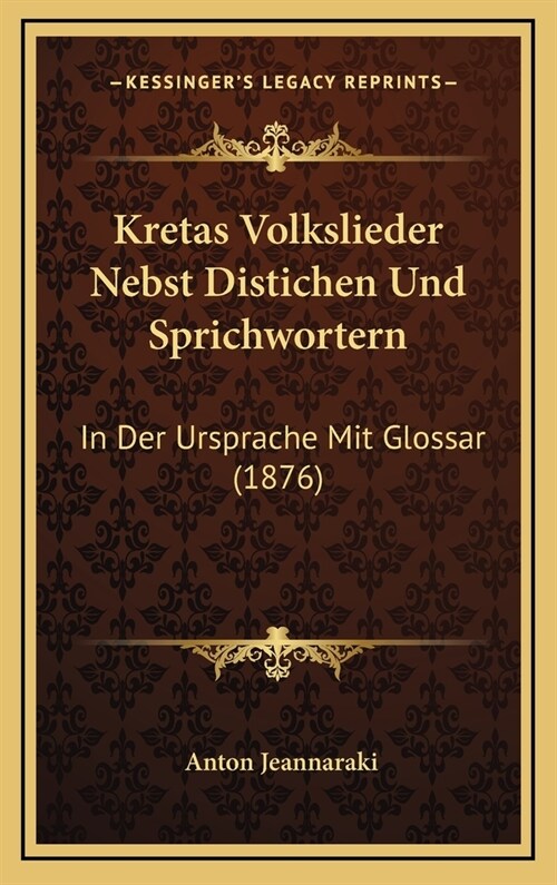 Kretas Volkslieder Nebst Distichen Und Sprichwortern: In Der Ursprache Mit Glossar (1876) (Hardcover)