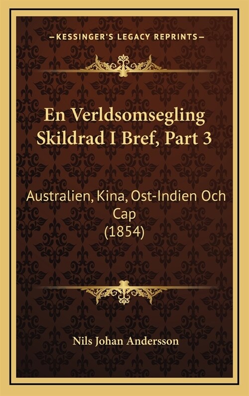 En Verldsomsegling Skildrad I Bref, Part 3: Australien, Kina, Ost-Indien Och Cap (1854) (Hardcover)