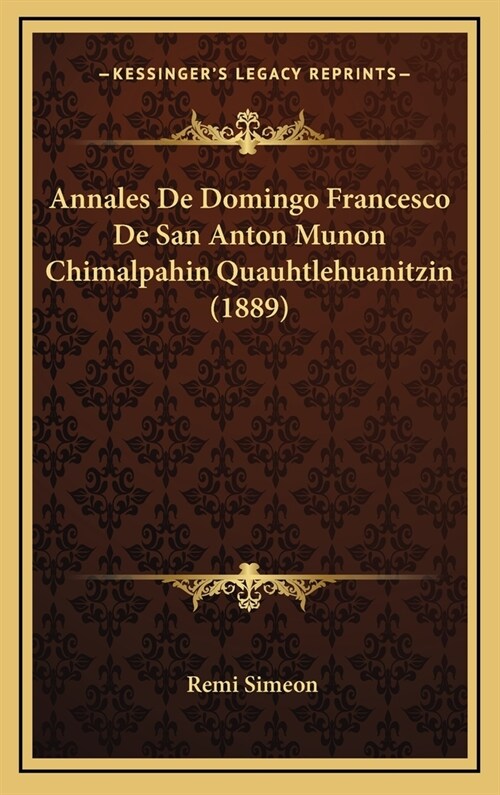 Annales de Domingo Francesco de San Anton Munon Chimalpahin Quauhtlehuanitzin (1889) (Hardcover)