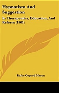 Hypnotism and Suggestion: In Therapeutics, Education, and Reform (1901) (Hardcover)