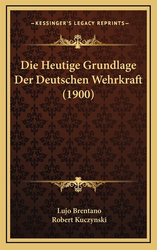 Die Heutige Grundlage Der Deutschen Wehrkraft (1900) (Hardcover)