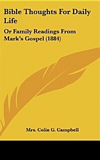 Bible Thoughts for Daily Life: Or Family Readings from Marks Gospel (1884) (Hardcover)