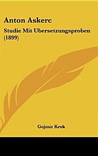 Anton Askerc: Studie Mit Ubersetzungsproben (1899) (Hardcover)