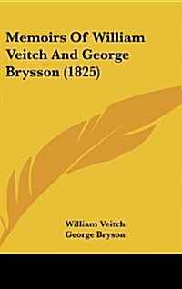 Memoirs of William Veitch and George Brysson (1825) (Hardcover)