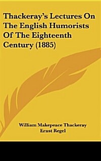 Thackerays Lectures on the English Humorists of the Eighteenth Century (1885) (Hardcover)