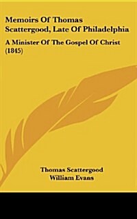 Memoirs of Thomas Scattergood, Late of Philadelphia: A Minister of the Gospel of Christ (1845) (Hardcover)